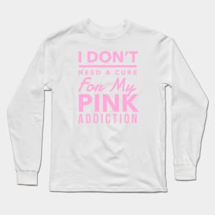 Pink Aesthetic: I Don't Need A Cure For My Pink Addiction, Pink Lover, Hot Pink, Baby Pink, Kawaii Lover Long Sleeve T-Shirt